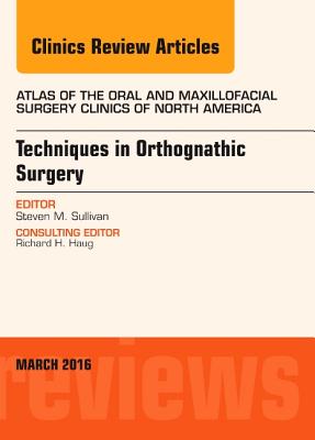 Techniques in Orthognathic Surgery, An Issue of Atlas of the Oral and Maxillofacial Surgery Clinics of North America - Sullivan, Steven M.