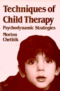 Techniques of Child Therapy: Psychodynamic Strategies - Chethik, Morton, MSW
