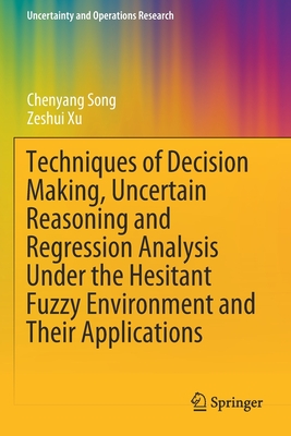 Techniques of Decision Making, Uncertain Reasoning and Regression Analysis Under the Hesitant Fuzzy Environment and Their Applications - Song, Chenyang, and Xu, Zeshui