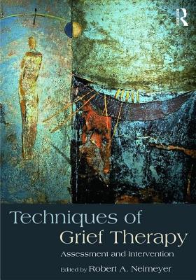 Techniques of Grief Therapy: Assessment and Intervention - Neimeyer, Robert a (Editor)