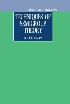 Techniques of Semigroup Theory - Higgins, Peter M