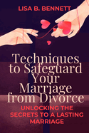 Techniques to Safeguard Your Marriage from Divorce: Unlocking the Secrets to a Lasting Marriage
