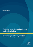 Technische Allgemeinbildung an Hochschulen: Neuartige Studienangebote f?r (zuk?nftige) Betriebswirte, P?dagogen und Entscheider