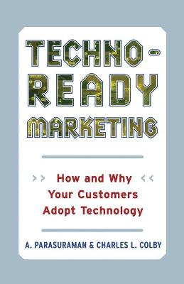 Techno-Ready Marketing: How and Why Your Customers Adopt Technology - Parasuraman, A, and Colby, Charles L