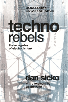 Techno Rebels: The Renegades of Electronic Funk (Revised, Updated) - Sicko, Dan, and Brewster, Bill (Foreword by)