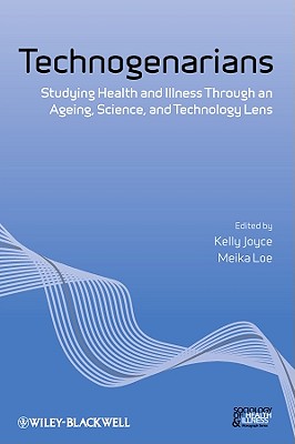 Technogenarians: Studying Health and Illness Through an Ageing, Science, and Technology Lens - Joyce, Kelly (Editor), and Loe, Meika (Editor)