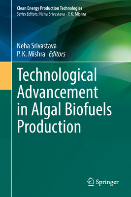 Technological Advancement in Algal Biofuels Production - Srivastava, Neha (Editor), and Mishra, P. K. (Editor)