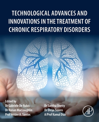 Technological Advances and Innovations in the Treatment of Chronic Respiratory Disorders - Rubis, Gabriele de, PhD (Editor), and Macloughlin, Ronan, PhD (Editor), and Santos, Hlder A, PhD (Editor)