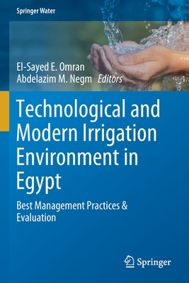 Technological and Modern Irrigation Environment in Egypt: Best Management Practices & Evaluation - Omran, El-Sayed E (Editor), and Negm, Abdelazim M (Editor)