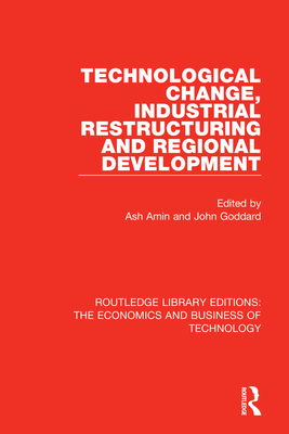 Technological Change, Industrial Restructuring and Regional Development - Amin, Ash (Editor), and Goddard, John (Editor)