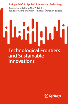 Technological Frontiers and Sustainable Innovations - Ismail, Azman (Editor), and Zulkipli, Fatin Nur (Editor), and Baharudin, Bakhtiar Ariff (Editor)