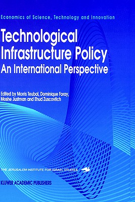 Technological Infrastructure Policy: An International Perspective - Teubal, Morris (Editor), and Foray, Dominique (Editor), and Justman, Moshe (Editor)