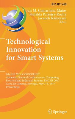 Technological Innovation for Smart Systems: 8th Ifip Wg 5.5/Socolnet Advanced Doctoral Conference on Computing, Electrical and Industrial Systems, Doceis 2017, Costa de Caparica, Portugal, May 3-5, 2017, Proceedings - Camarinha-Matos, Luis M (Editor), and Parreira-Rocha, Mafalda (Editor), and Ramezani, Javaneh (Editor)