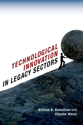 Technological Innovation in Legacy Sectors - Bonvillian, William B, and Weiss, Charles