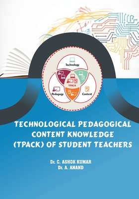 Technological Pedagogical Content Knowledge (TPACk) of Student Teachers - C, Ashok Kumar, and A, Anand