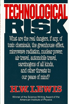 Technological Risk: What Are the Real Dangers, If Any, of Toxic Chemicals, the Greenhouse Effect, Microwave Radiation, Nuclear Power, Air - Lewis, H W