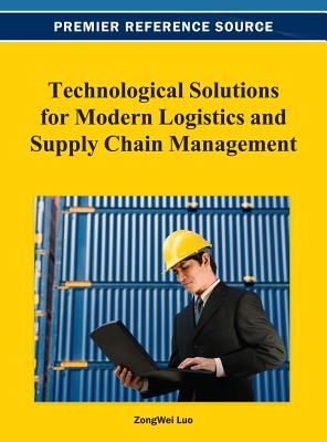 Technological Solutions for Modern Logistics and Supply Chain Management - Luo, Zongwei (Editor)