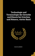 Technologie und Terminologie der Gewerbe und K?nste bei Griechen und Rmern.