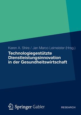 Technologiegestutzte Dienstleistungsinnovation in Der Gesundheitswirtschaft - Shire, Karen A., and Leimeister, Jan Marco