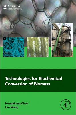 Technologies for Biochemical Conversion of Biomass - Chen, Hongzhang, and Wang, Lan