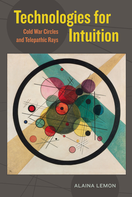 Technologies for Intuition: Cold War Circles and Telepathic Rays - Lemon, Alaina