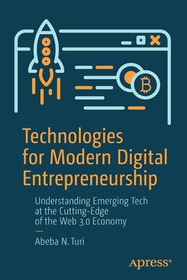 Technologies for Modern Digital Entrepreneurship: Understanding Emerging Tech at the Cutting-Edge of the Web 3.0 Economy - Turi, Abeba N