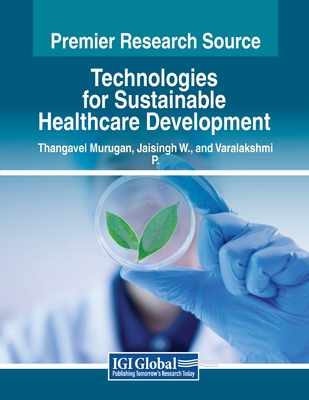 Technologies for Sustainable Healthcare Development - Murugan, Thangavel (Editor), and W., Jaisingh (Editor), and P., Varalakshmi (Editor)