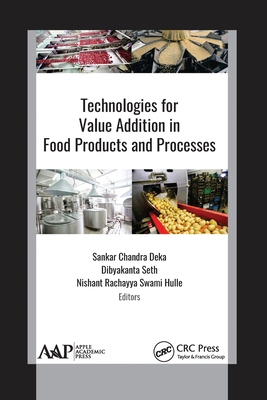 Technologies for Value Addition in Food Products and Processes - Chandra Deka, Sankar (Editor), and Seth, Dibyakanta (Editor), and Rachayya Swami Hulle, Nishant (Editor)