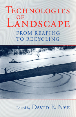 Technologies of Landscape: From Reaping to Recycling - Nye, David E (Editor)