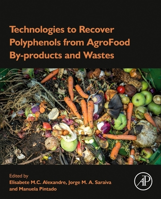 Technologies to Recover Polyphenols from Agrofood By-Products and Wastes - Alexandre, Elisabete M C (Editor), and Saraiva, Jorge M a (Editor), and Pintado, Manuela (Editor)