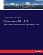 Technologisches Wrterbuch: in deutscher, franzsischer und englischer Sprache