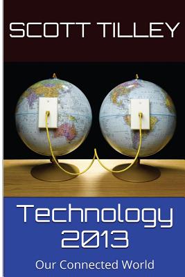 Technology 2013: Our Connected World - Tilley, Scott