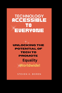 Technology Accessible to Everyone: Unlocking the Potential of Tech to Promote Equality Worldwide!