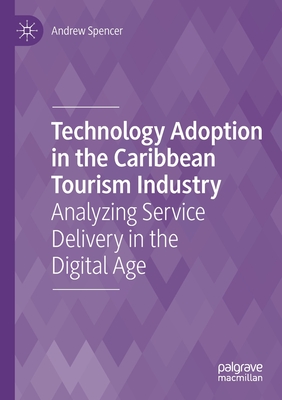 Technology Adoption in the Caribbean Tourism Industry: Analyzing Service Delivery in the Digital Age - Spencer, Andrew