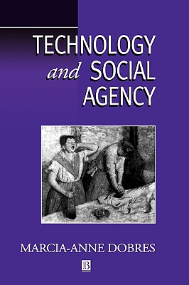 Technology and Social Agency: Outlining a Practice Framework for Archaeology - Dobres, Marcia-Anne
