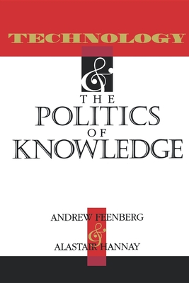 Technology and the Politics and Knowledge - Feenberg, Andrew (Editor), and Hannay, Alastair, Professor (Editor)