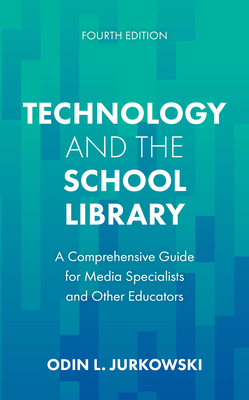 Technology and the School Library: A Comprehensive Guide for Media Specialists and Other Educators - Jurkowski, Odin L