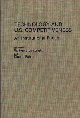 Technology and U.S. Competitiveness: An Institutional Focus - Lambright, W Henry, Professor (Editor), and Rahm, Dianne (Editor), and Lambright, W Henry