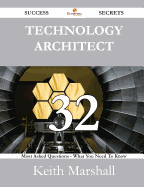 Technology Architect 32 Success Secrets - 32 Most Asked Questions on Technology Architect - What You Need to Know