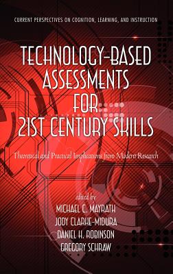 Technology-Based Assessments for 21st Century Skills: Theoretical and Practical Implications from Modern Research (Hc) - Mayrath, Michael C (Editor), and Clarke-Midura, Jody (Editor), and Robinson, Daniel H (Editor)