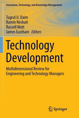 Technology Development: Multidimensional Review for Engineering and Technology Managers - Daim, Tugrul U (Editor), and Neshati, Ramin (Editor), and Watt, Russell (Editor)