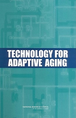 Technology for Adaptive Aging - National Research Council, and Division of Behavioral and Social Sciences and Education, and Board on Behavioral Cognitive...