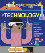 #TECHNOLOGY: From the Wheel to the Metaverse, The Story of Technology and How Things Work