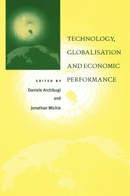 Technology, Globalisation and Economic Performance - Archibugi, Daniele (Editor), and Michie, Jonathan (Editor)