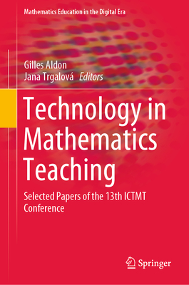 Technology in Mathematics Teaching: Selected Papers of the 13th Ictmt Conference - Aldon, Gilles (Editor), and Trgalov, Jana (Editor)