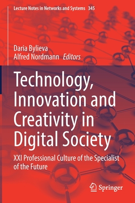 Technology, Innovation and Creativity in Digital Society: XXI Professional Culture of the Specialist of the Future - Bylieva, Daria (Editor), and Nordmann, Alfred (Editor)