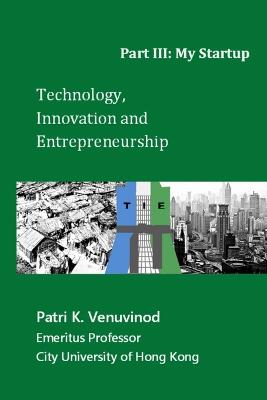 Technology, Innovation and Entrepreneurship Part III: My Startup - Venuvinod, Patri K