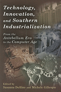 Technology, Innovation, and Southern Industrialization: From the Antebellum Era to the Computer Age Volume 1