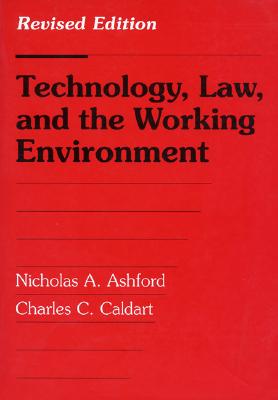 Technology, Law, and the Working Environment: Revised Edition - Ashford, Nicholas A, and Caldart, Charles C, Professor