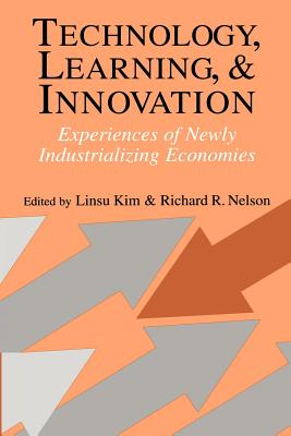 Technology, Learning, and Innovation: Experiences of Newly Industrializing Economies - Kim, Linsu (Editor), and Nelson, Richard R